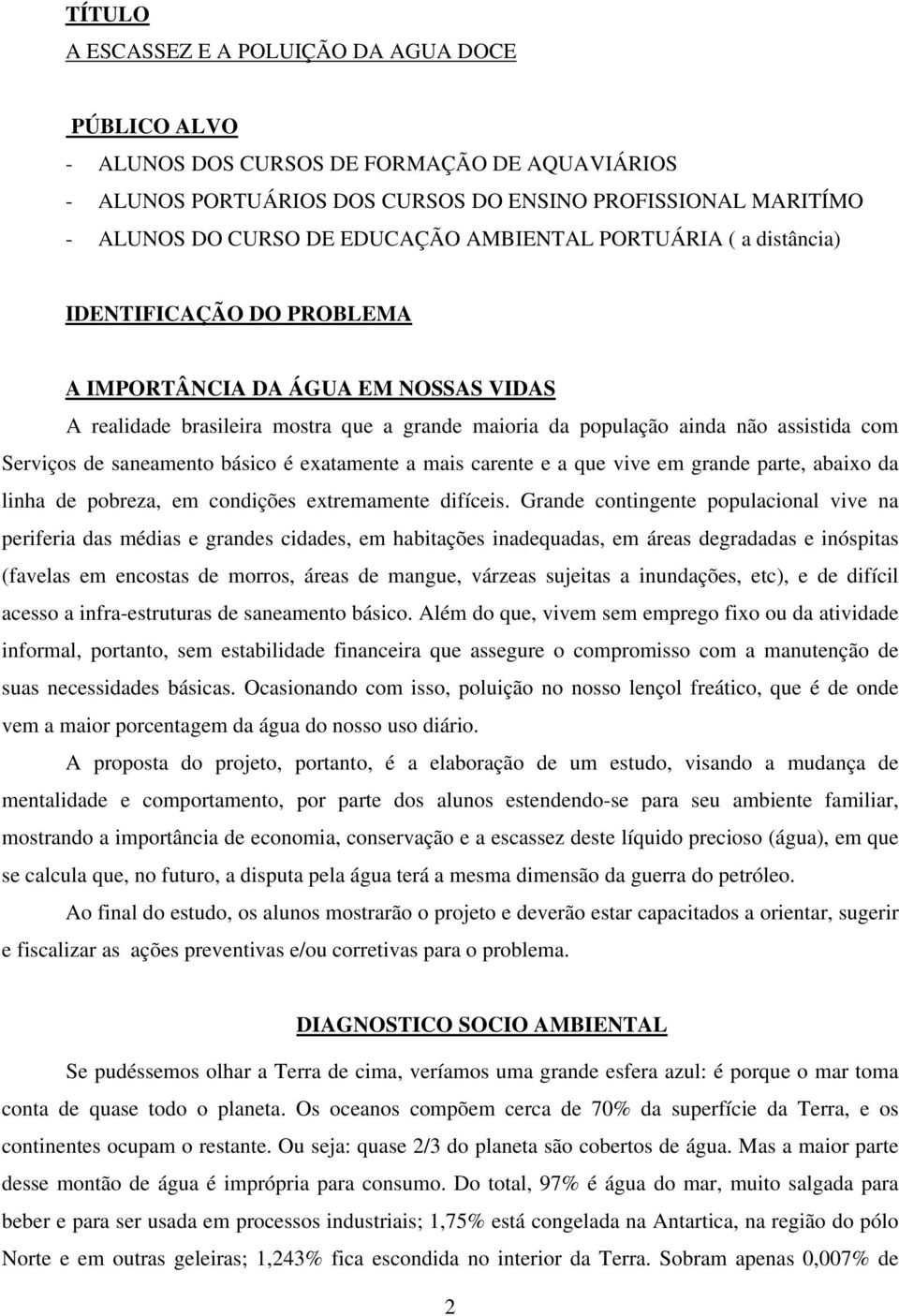 saneamento básico é exatamente a mais carente e a que vive em grande parte, abaixo da linha de pobreza, em condições extremamente difíceis.