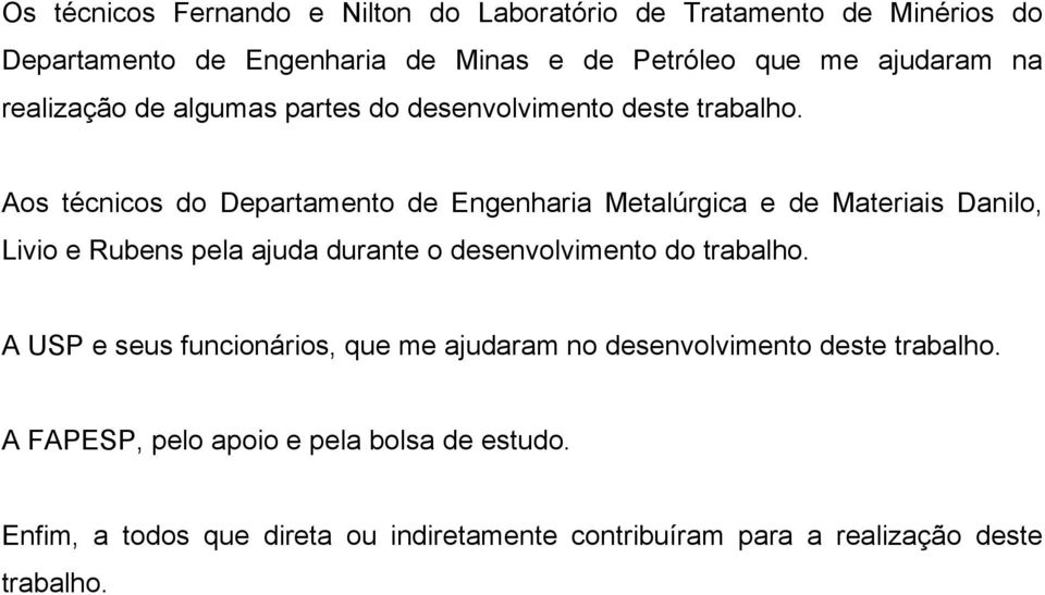 Aos técnicos do Departamento de Engenharia Metalúrgica e de Materiais Danilo, Livio e Rubens pela ajuda durante o desenvolvimento do