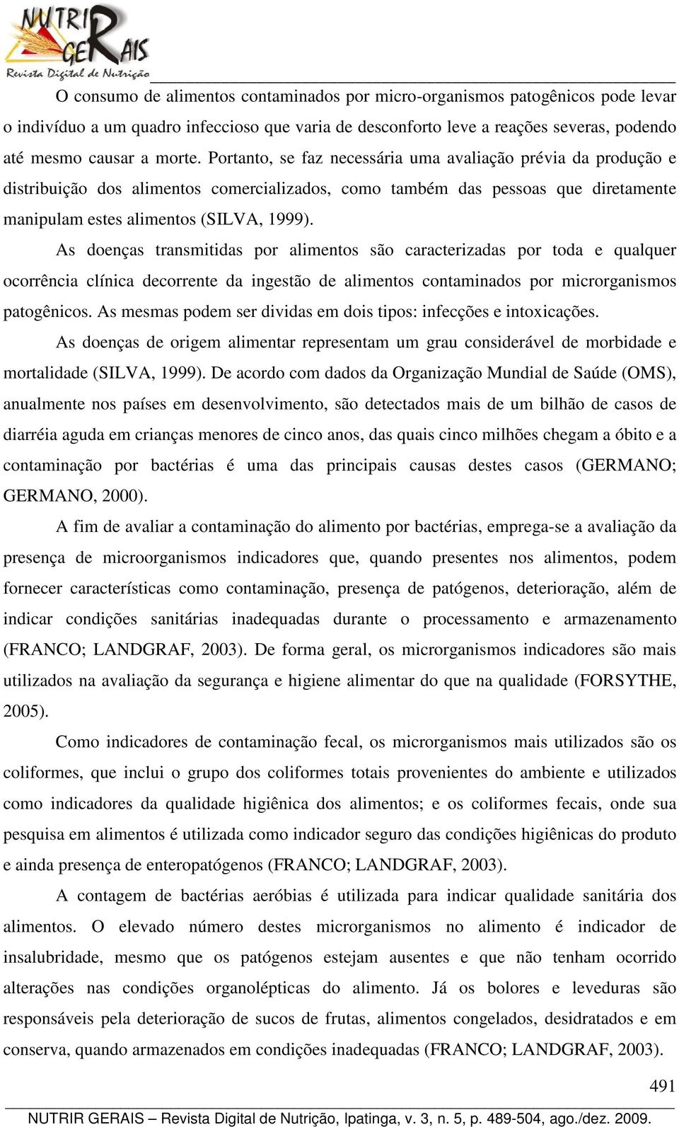 As doenças transmitidas por alimentos são caracterizadas por toda e qualquer ocorrência clínica decorrente da ingestão de alimentos contaminados por microrganismos patogênicos.