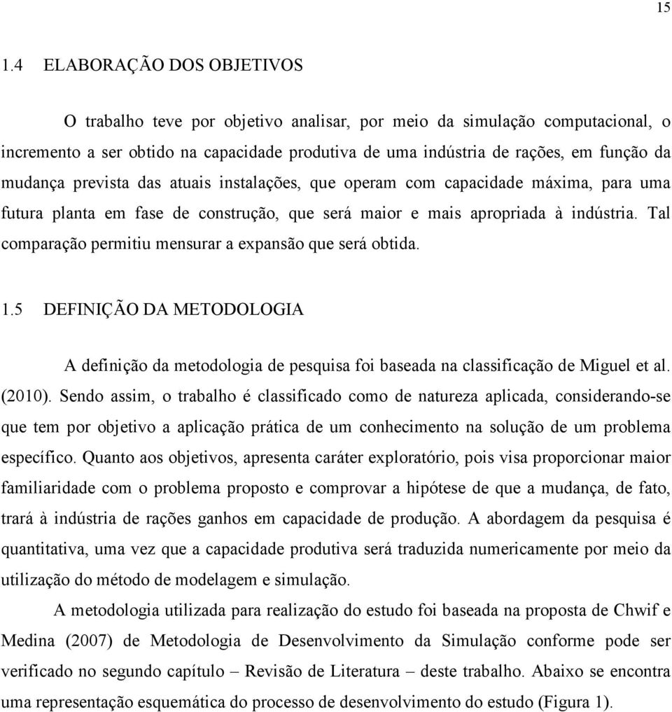 Tal comparação permitiu mensurar a expansão que será obtida. 1.5 DEFINIÇÃO DA METODOLOGIA A definição da metodologia de pesquisa foi baseada na classificação de Miguel et al. (21).