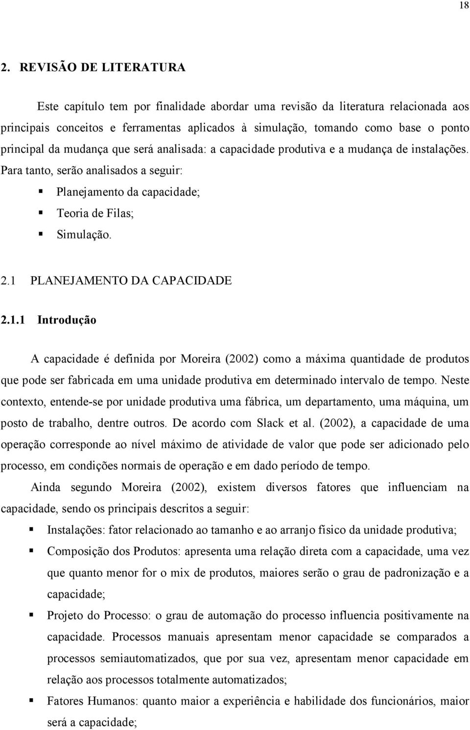 1 PLANEJAMENTO DA CAPACIDADE 2.1.1 Introdução A capacidade é definida por Moreira (22) como a máxima quantidade de produtos que pode ser fabricada em uma unidade produtiva em determinado intervalo de tempo.