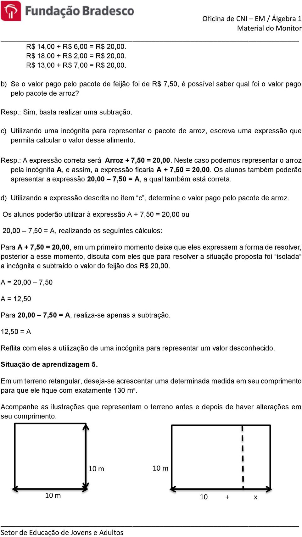 c) Utilizando uma incógnita para representar o pacote de arroz, escreva uma expressão que permita calcular o valor desse alimento. Resp.: A expressão correta será Arroz + 7,50 = 20,00.