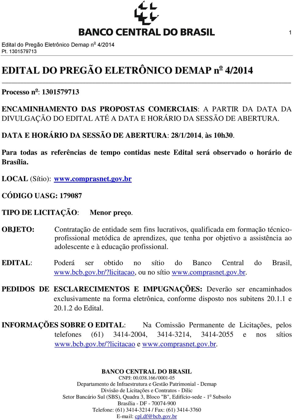 ABERTURA. DATA E HORÁRIO DA SESSÃO DE ABERTURA: 28/1/2014, às 10h30. Para todas as referências de tempo contidas neste Edital será observado o horário de Brasília. LOCAL (Sítio): www.comprasnet.gov.