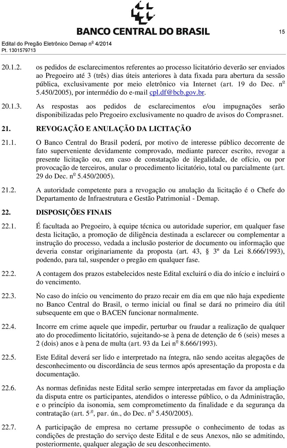 .1.2. os pedidos de esclarecimentos referentes ao processo licitatório deverão ser enviados ao Pregoeiro até 3 (três) dias úteis anteriores à data fixada para abertura da sessão pública,