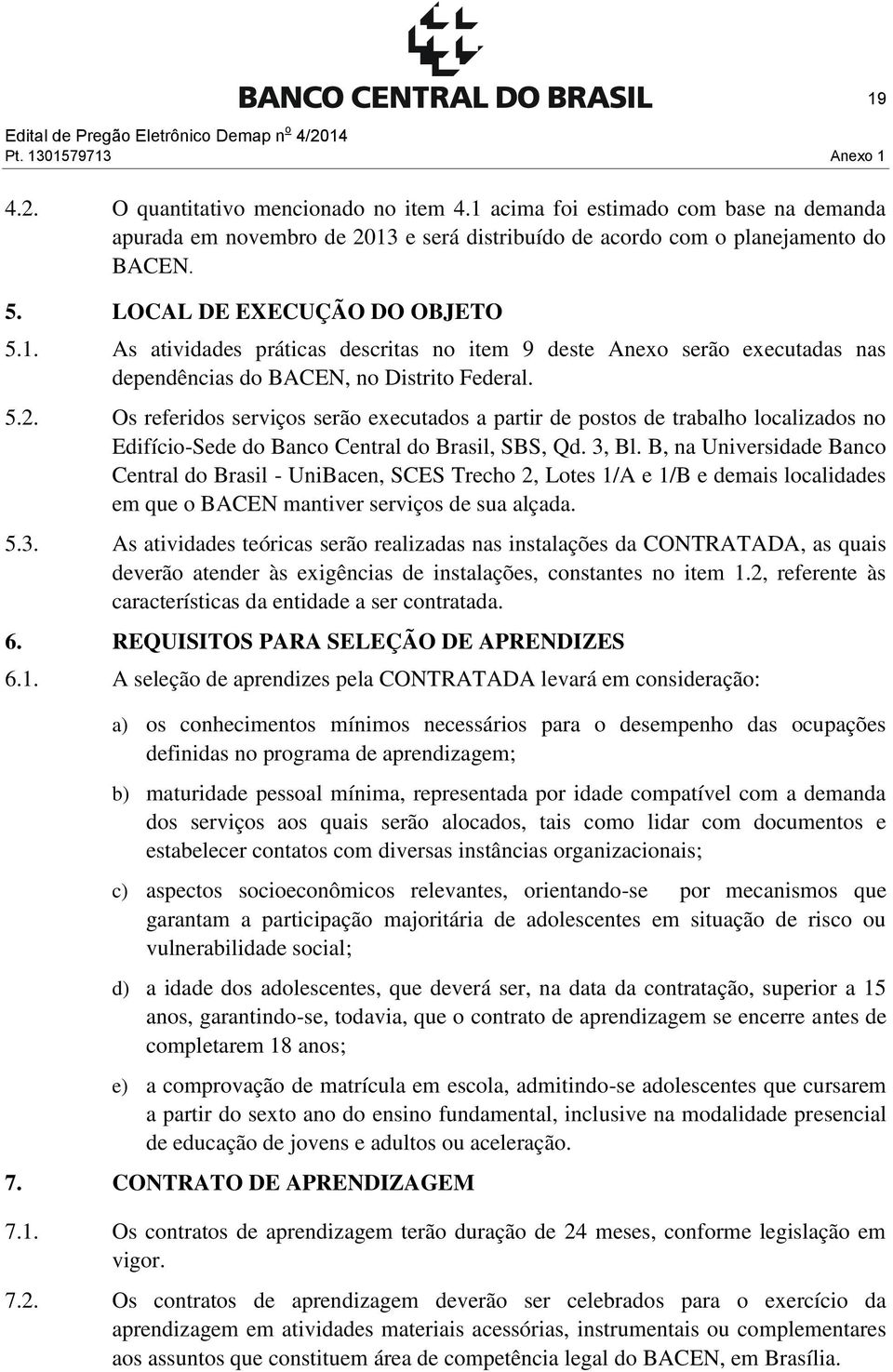 Os referidos serviços serão executados a partir de postos de trabalho localizados no Edifício-Sede do Banco Central do Brasil, SBS, Qd. 3, Bl.