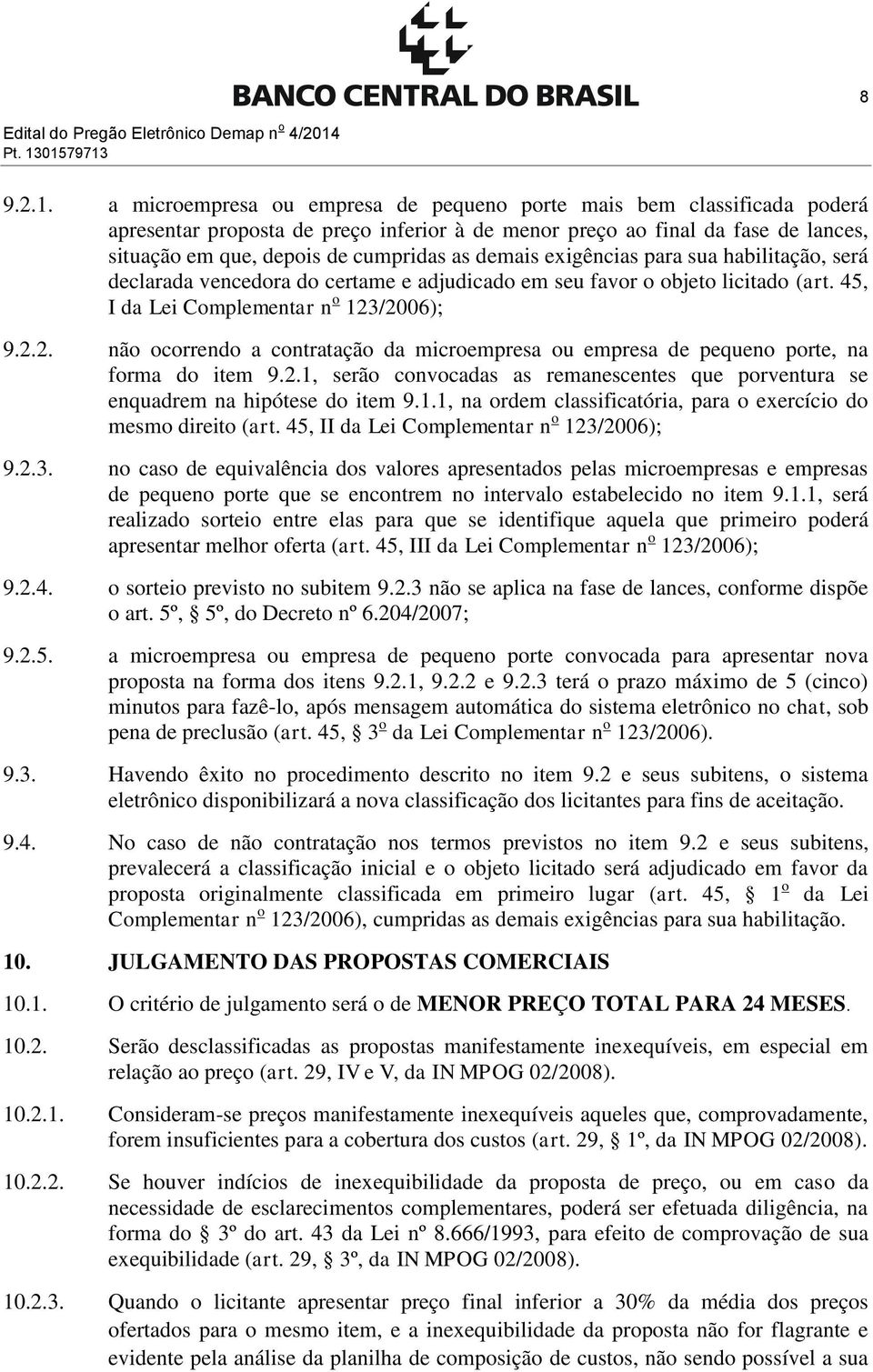 01579713 9.2.1. a microempresa ou empresa de pequeno porte mais bem classificada poderá apresentar proposta de preço inferior à de menor preço ao final da fase de lances, situação em que, depois de