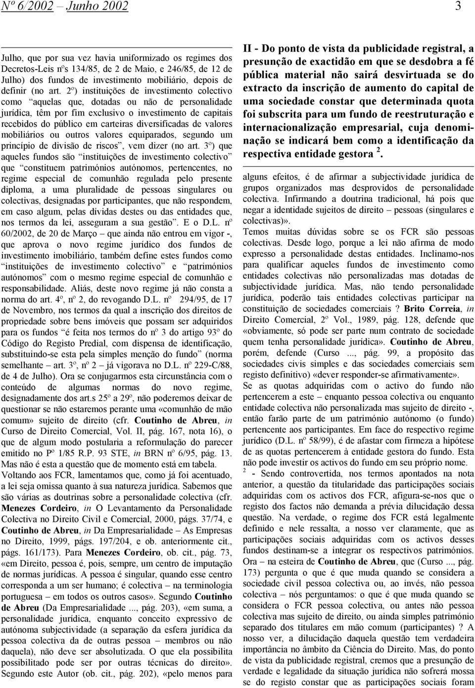 2º) instituições de investimento colectivo como aquelas que, dotadas ou não de personalidade jurídica, têm por fim exclusivo o investimento de capitais recebidos do público em carteiras