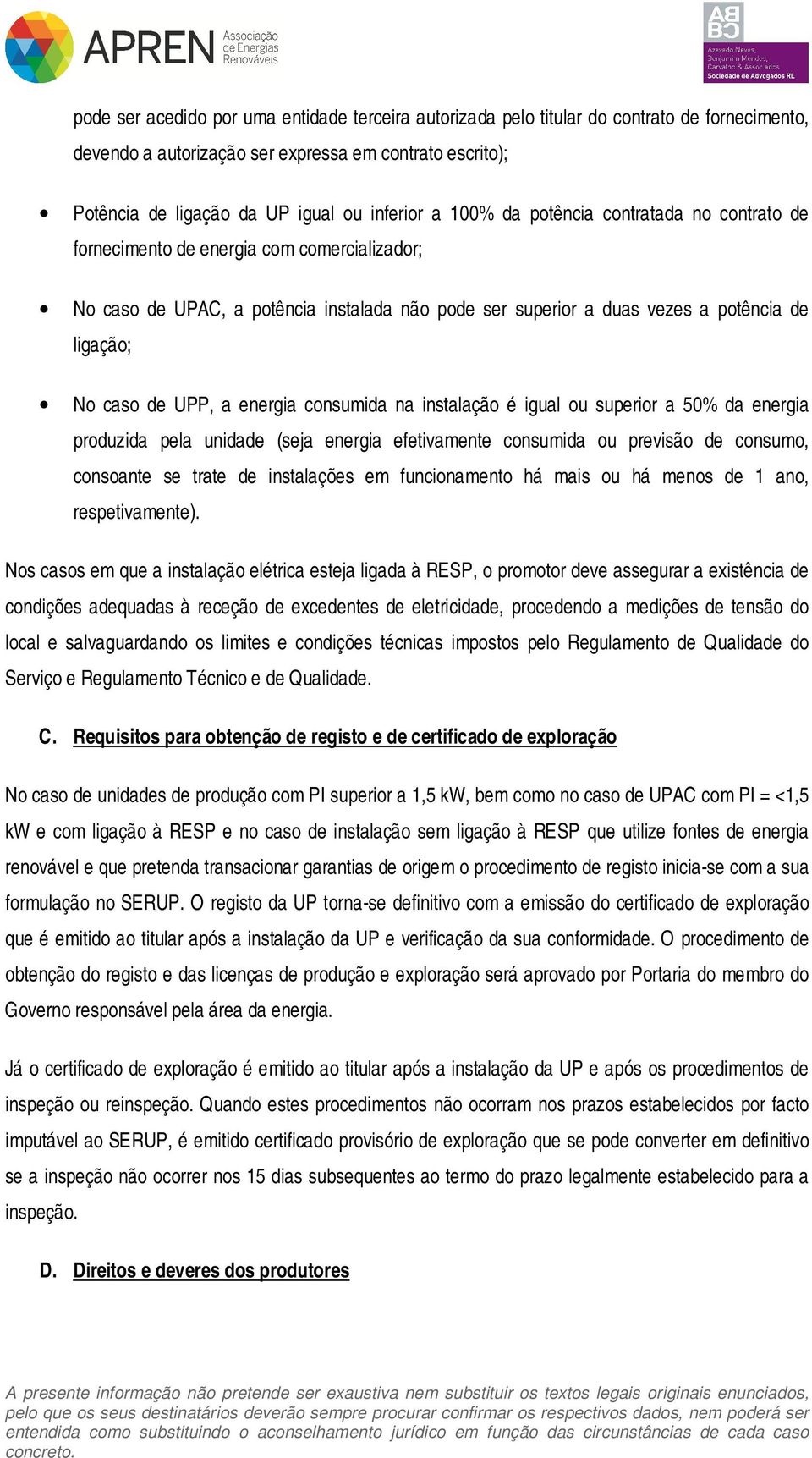 a energia consumida na instalação é igual ou superior a 50% da energia produzida pela unidade (seja energia efetivamente consumida ou previsão de consumo, consoante se trate de instalações em