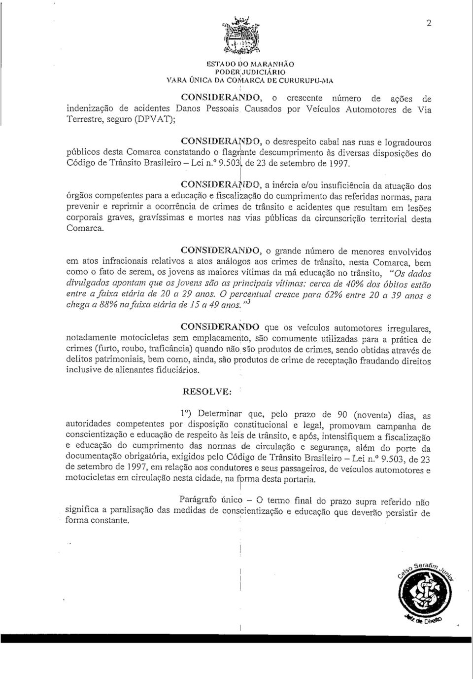 CONSIDERANDO, a inércia e/ou insuficiência da atuação dos órgãos competentes para a educação e fiscalização do cumprimento das referidas normas, para prevenir e reprimir a ocorrência de crimes de