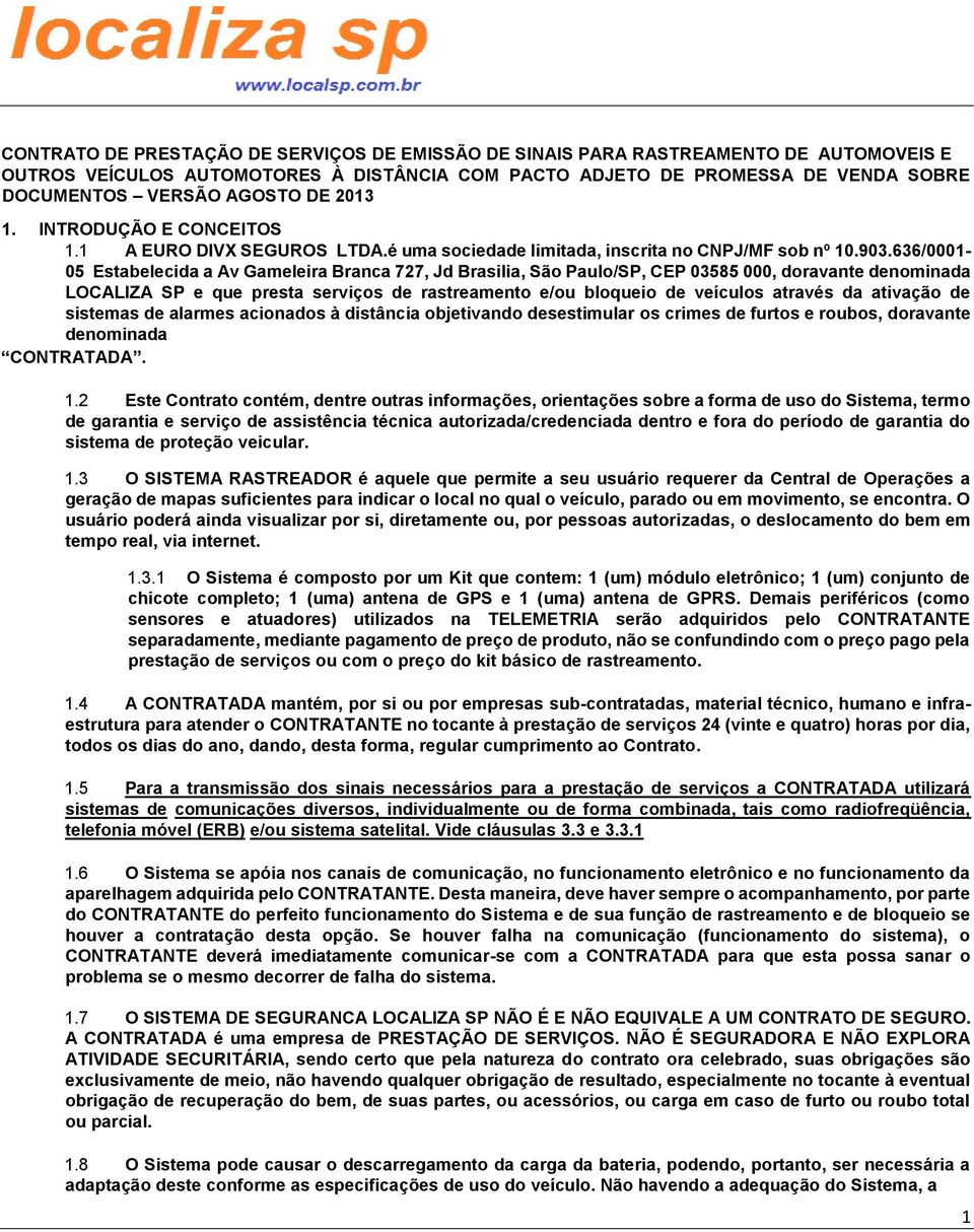 636/0001-05 Estabelecida a Av Gameleira Branca 727, Jd Brasilia, São Paulo/SP, CEP 03585 000, doravante denominada LOCALIZA SP e que presta serviços de rastreamento e/ou bloqueio de veículos através