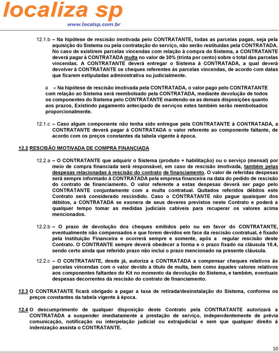 A CONTRATANTE deverá entregar o Sistema à CONTRATADA, a qual deverá devolver à CONTRATANTE os cheques referentes às parcelas vincendas, de acordo com datas que ficarem estipuladas administrativa ou