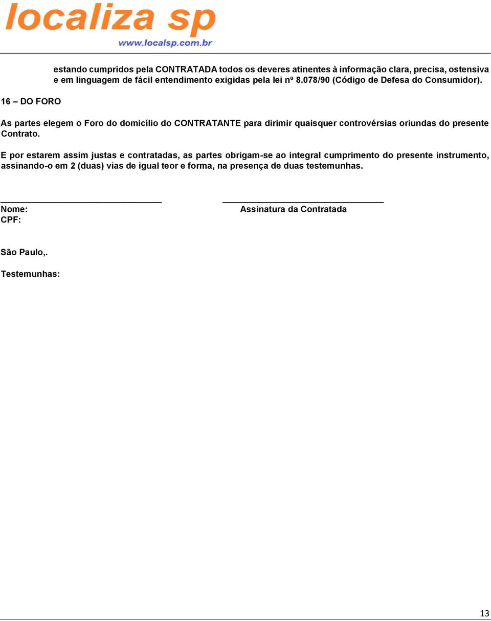 As partes elegem o Foro do domicílio do CONTRATANTE para dirimir quaisquer controvérsias oriundas do presente Contrato.