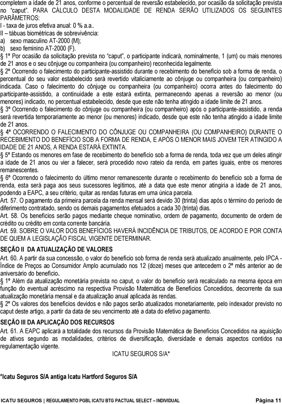 1º Por ocasião da solicitação prevista no caput, o participante indicará, nominalmente, 1 (um) ou mais menores de 21 anos e o seu cônjuge ou companheira (ou companheiro) reconhecida legalmente.