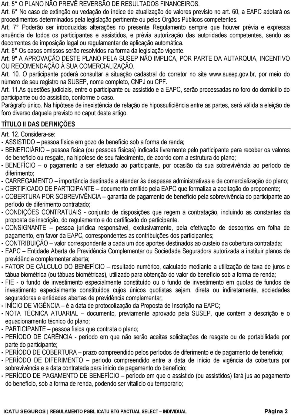 7 Poderão ser introduzidas alterações no presente Regulamento sempre que houver prévia e expressa anuência de todos os participantes e assistidos, e prévia autorização das autoridades competentes,