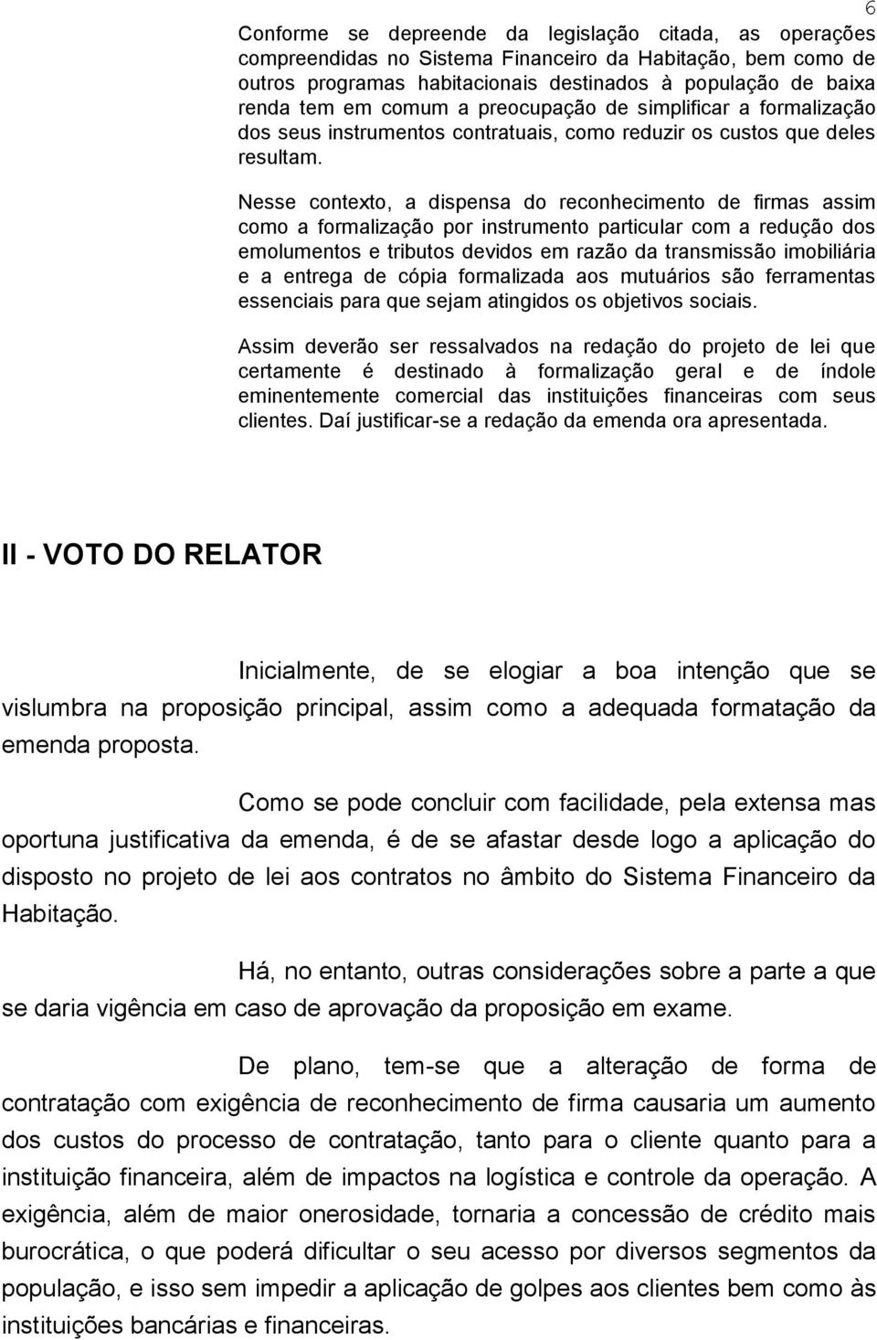 Nesse contexto, a dispensa do reconhecimento de firmas assim como a formalização por instrumento particular com a redução dos emolumentos e tributos devidos em razão da transmissão imobiliária e a