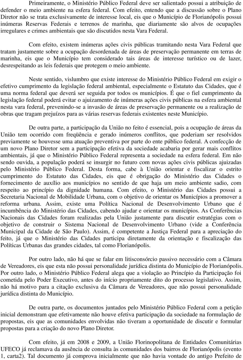 que diariamente são alvos de ocupações irregulares e crimes ambientais que são discutidos nesta Vara Federal.