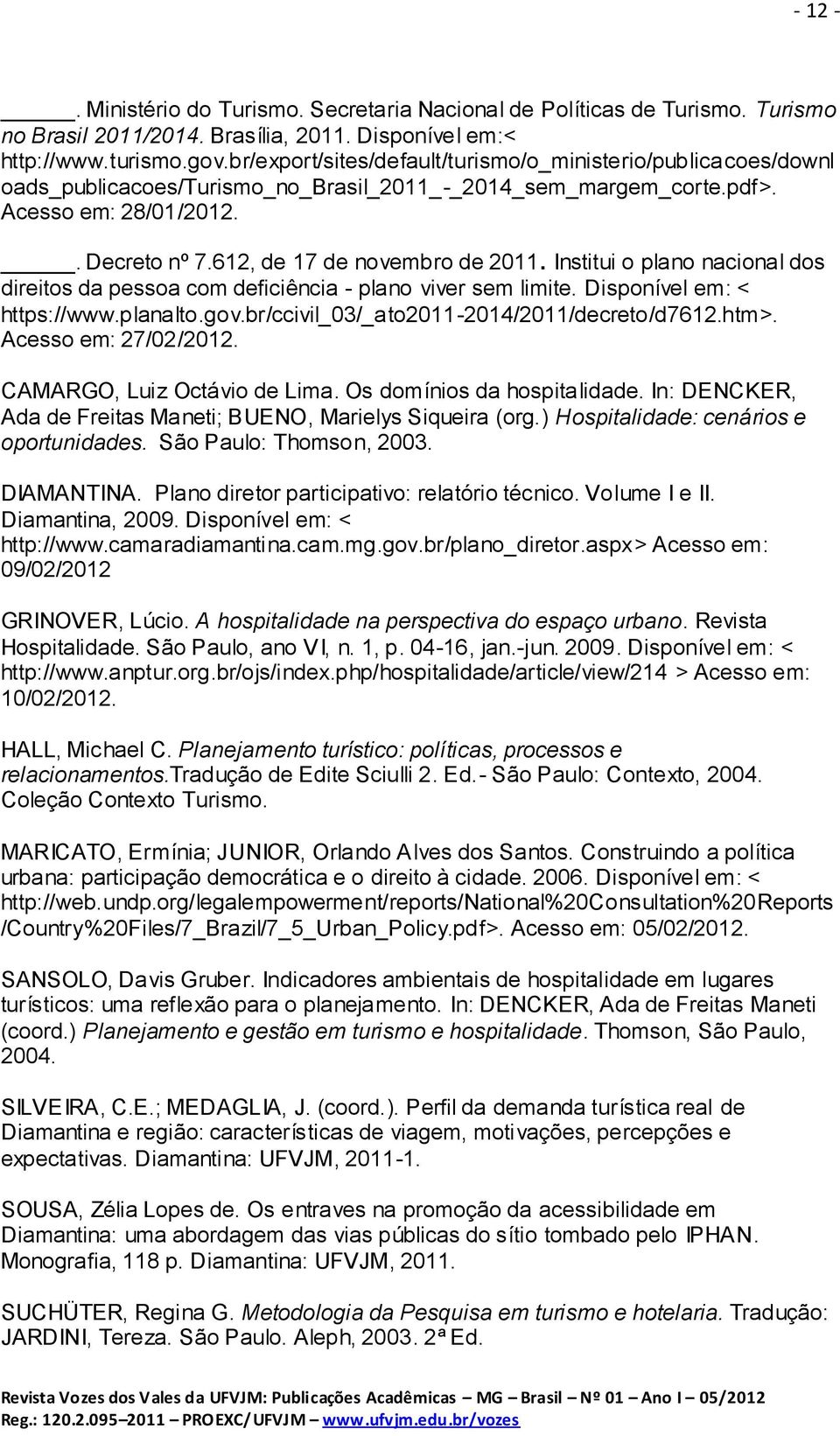 612, de 17 de novembro de 2011. Institui o plano nacional dos direitos da pessoa com deficiência - plano viver sem limite. Disponível em: < https://www.planalto.gov.