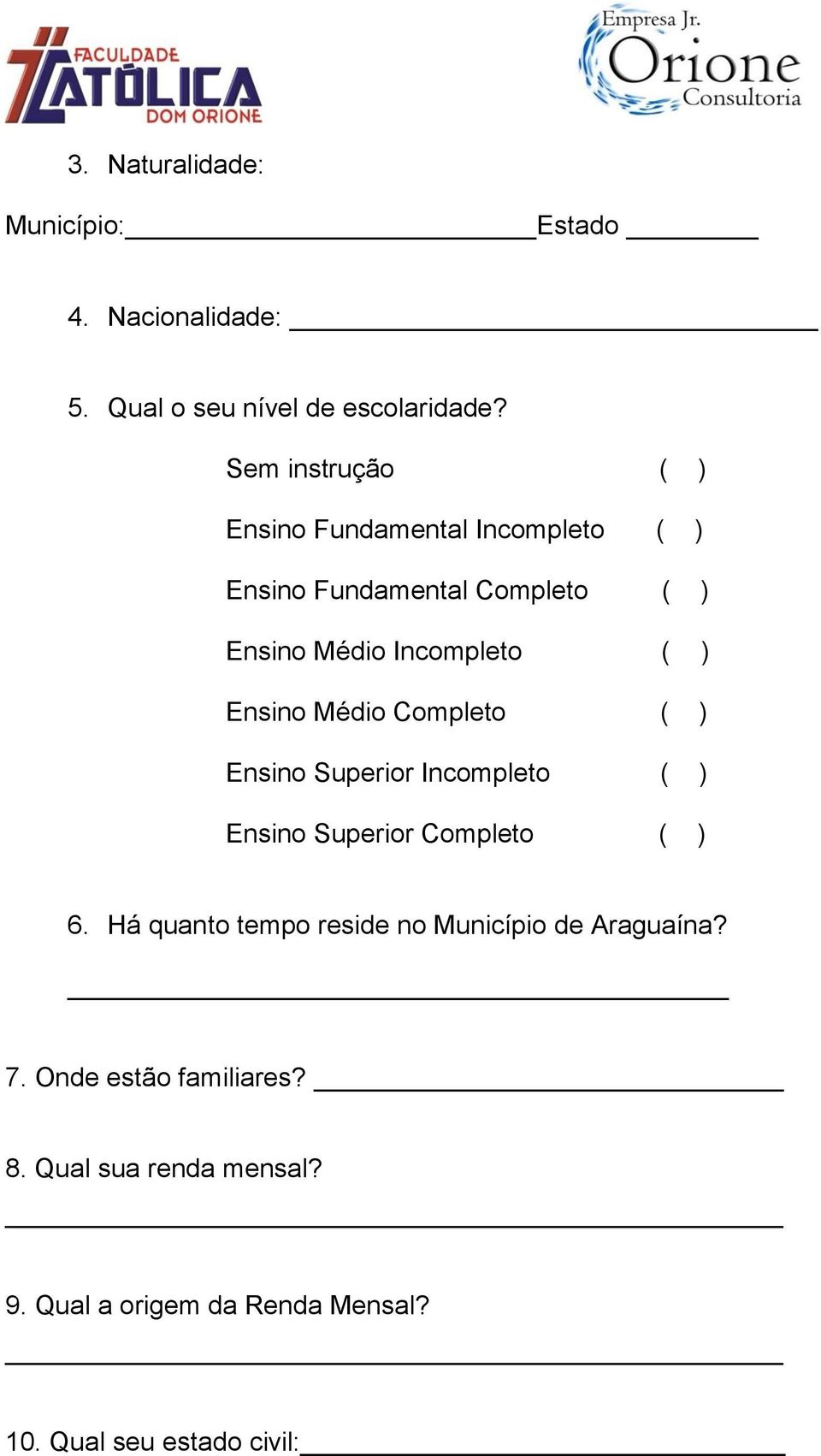 Ensino Médio Completo ( ) Ensino Superior Incompleto ( ) Ensino Superior Completo ( ) 6.