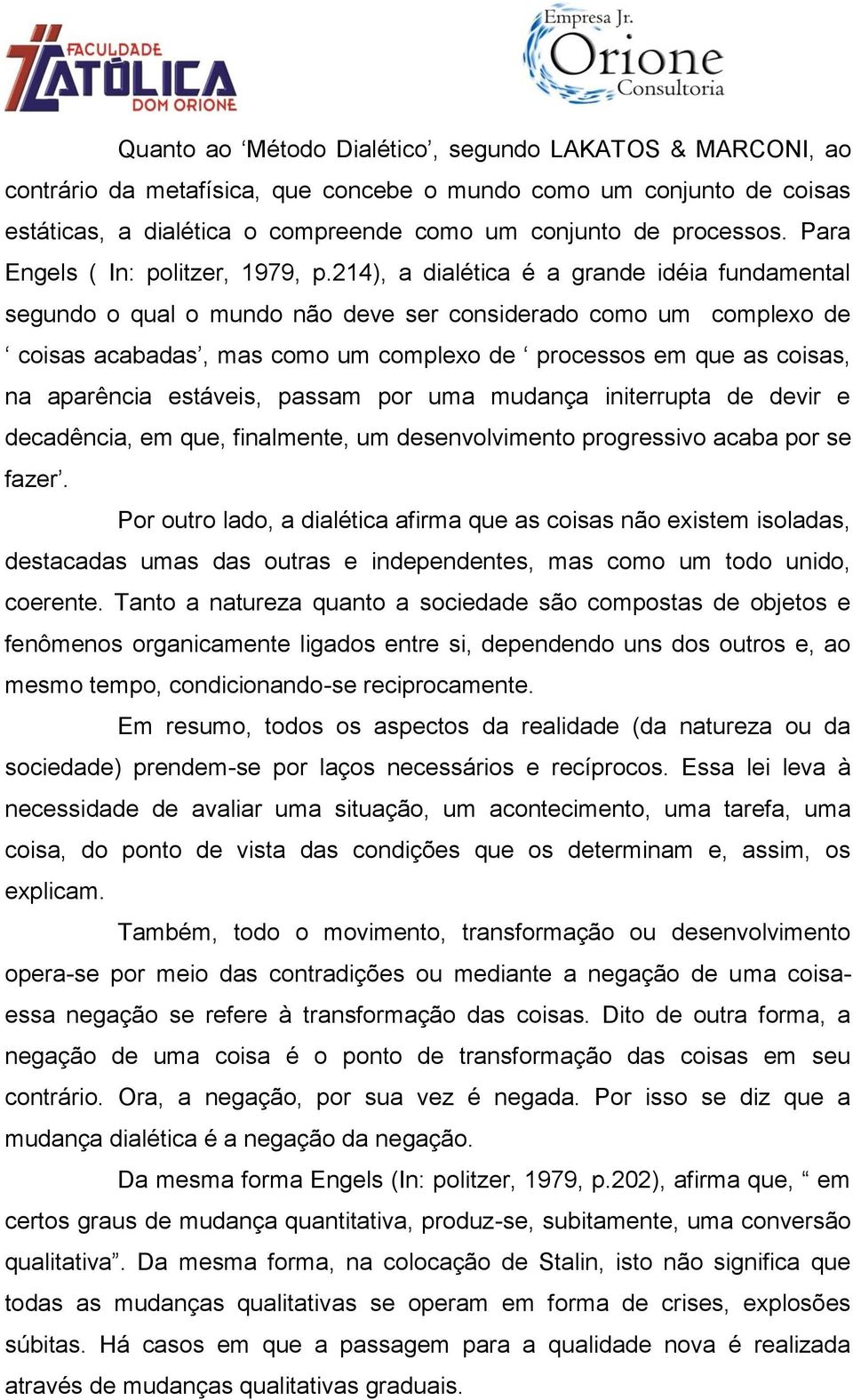 214), a dialética é a grande idéia fundamental segundo o qual o mundo não deve ser considerado como um complexo de coisas acabadas, mas como um complexo de processos em que as coisas, na aparência