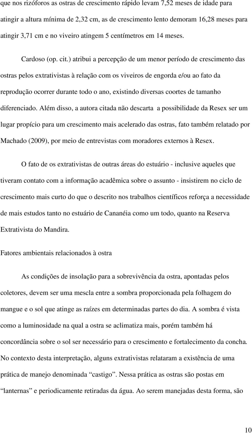 ) atribui a percepção de um menor período de crescimento das ostras pelos extrativistas à relação com os viveiros de engorda e/ou ao fato da reprodução ocorrer durante todo o ano, existindo diversas