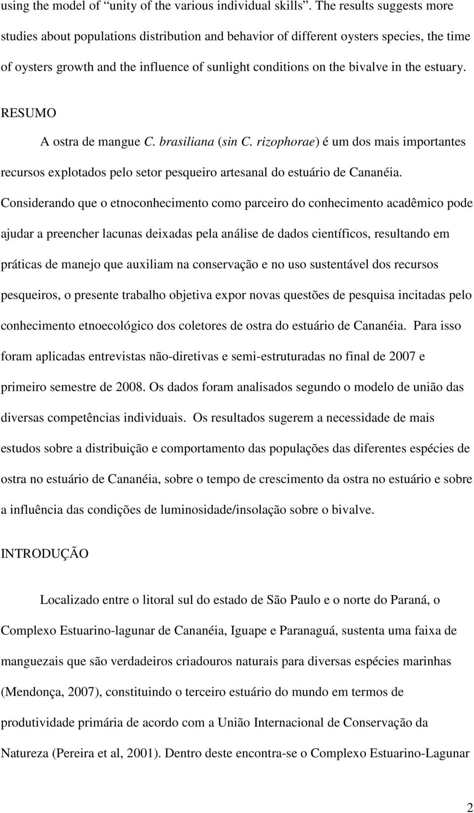 estuary. RESUMO A ostra de mangue C. brasiliana (sin C. rizophorae) é um dos mais importantes recursos explotados pelo setor pesqueiro artesanal do estuário de Cananéia.