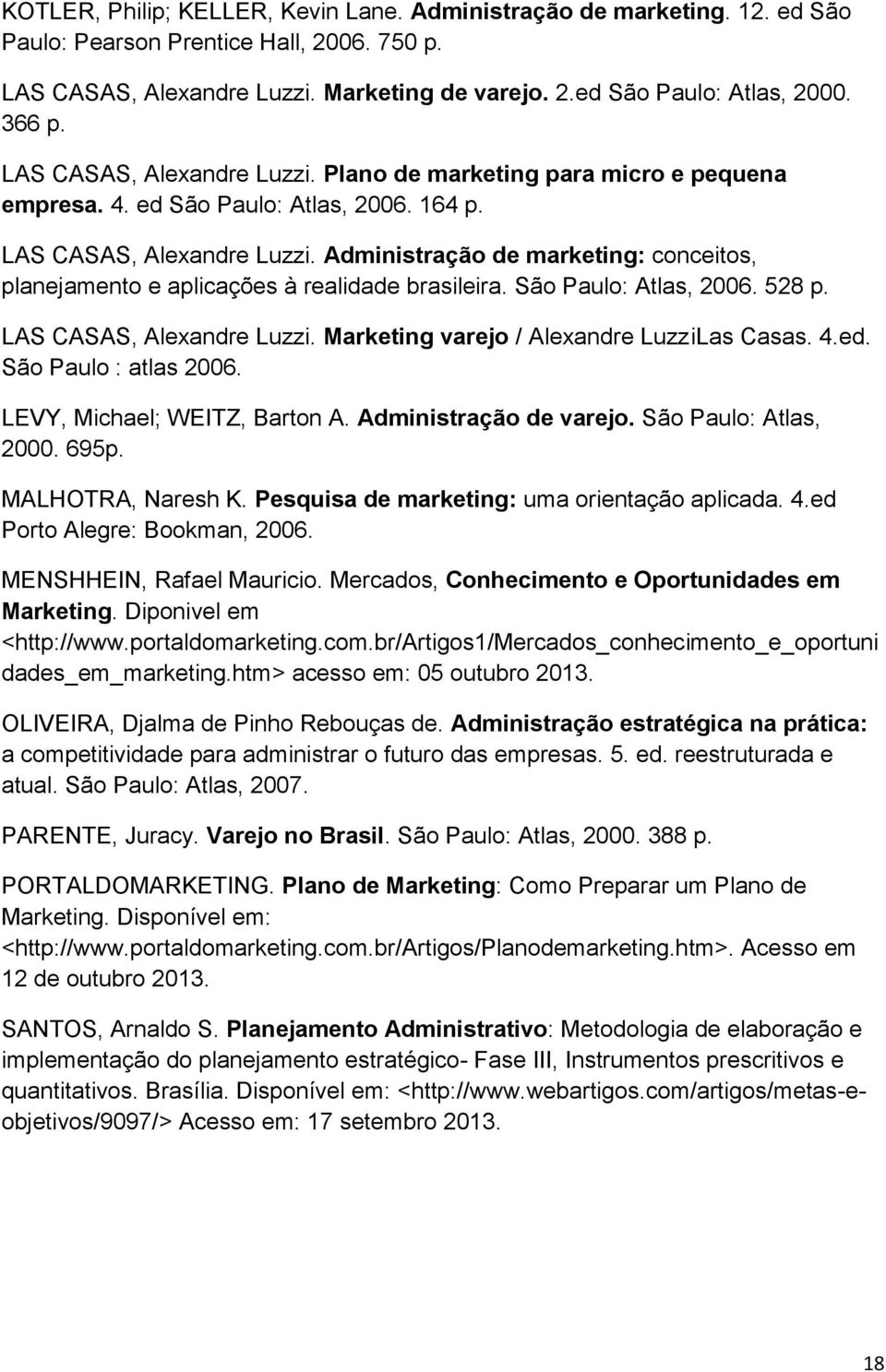 São Paulo: Atlas, 2006. 528 p. LAS CASAS, Alexandre Luzzi. Marketing varejo / Alexandre Luzz ilas Casas. 4.ed. São Paulo : atlas 2006. LEVY, Michael; WEITZ, Barton A. Administração de varejo.