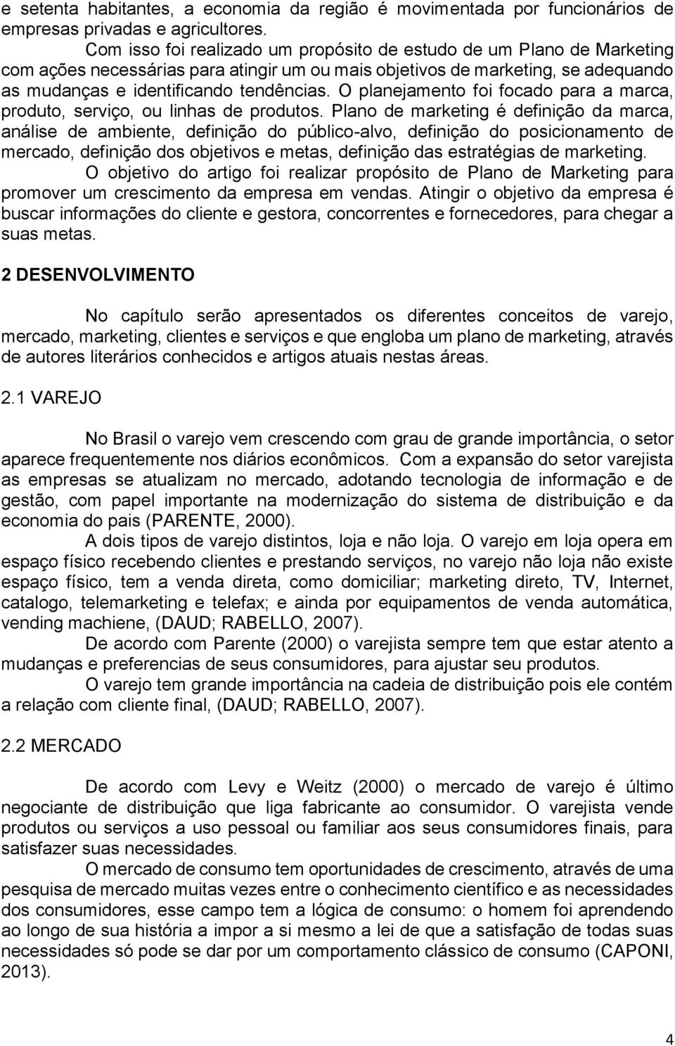 O planejamento foi focado para a marca, produto, serviço, ou linhas de produtos.