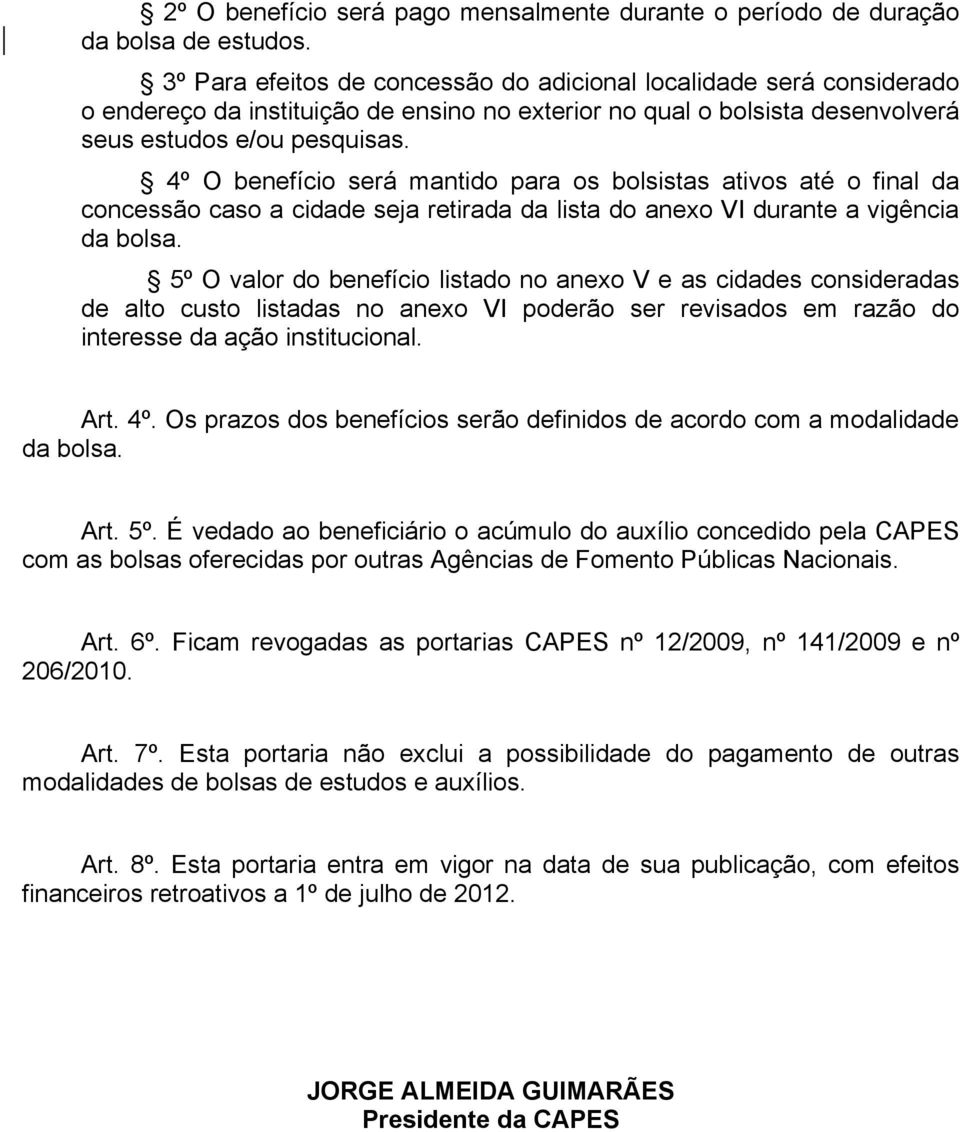 4º O benefício será mantido para os bolsistas ativos até o final da concessão caso a cidade seja retirada da lista do anexo VI durante a vigência da bolsa.