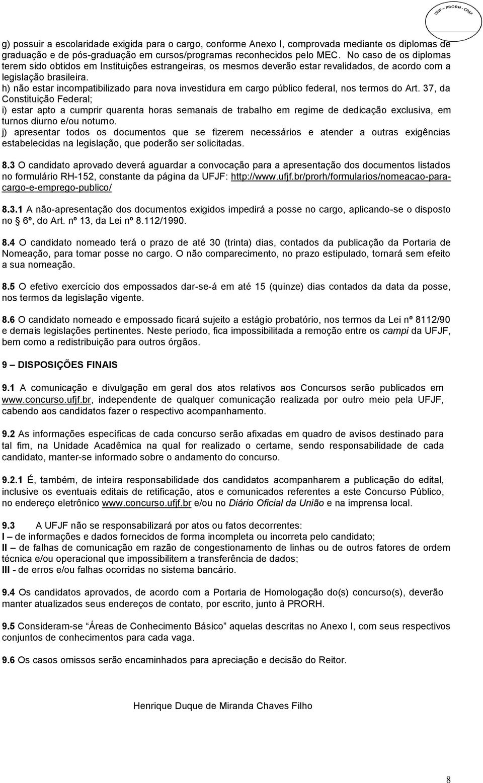 h) não estar incompatibilizado para nova investidura em cargo público federal, nos termos do Art.