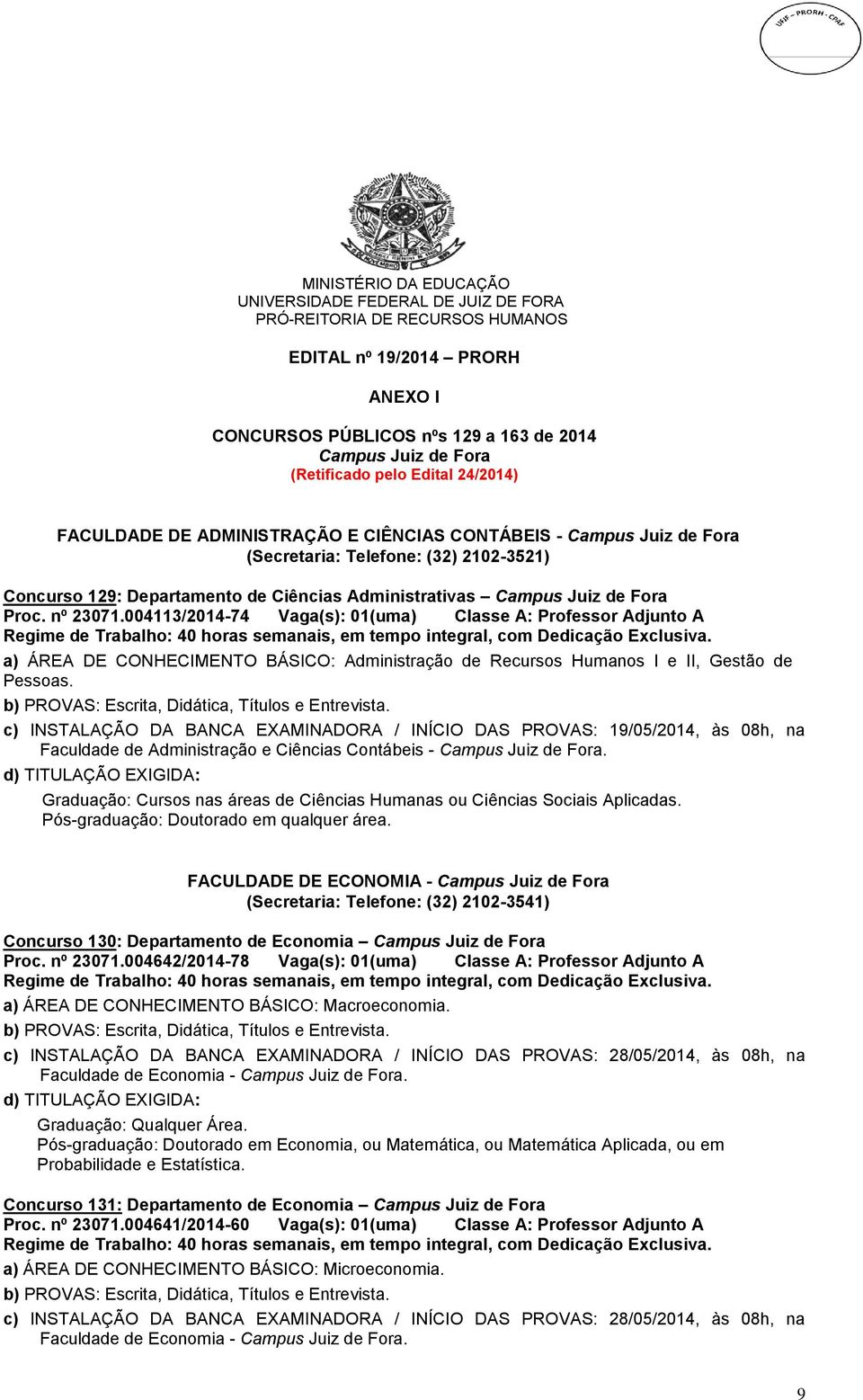 Fora Proc. nº 23071.004113/2014-74 Vaga(s): 01(uma) Classe A: Professor Adjunto A a) ÁREA DE CONHECIMENTO BÁSICO: Administração de Recursos Humanos I e II, Gestão de Pessoas.