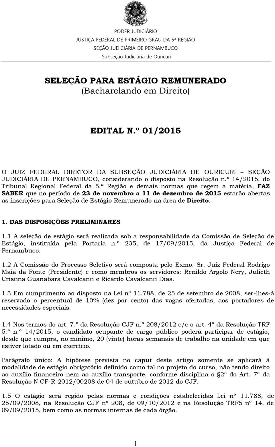 ª Região e demais normas que regem a matéria, FAZ SABER que no período de 23 de novembro a 11 de dezembro de 2015 estarão abertas as inscrições para Seleção de Estágio Remunerado na área de Direito.