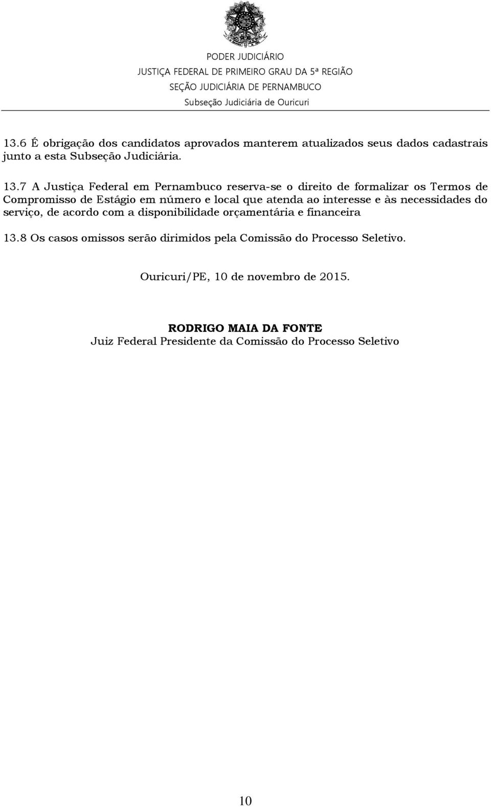 interesse e às necessidades do serviço, de acordo com a disponibilidade orçamentária e financeira 13.