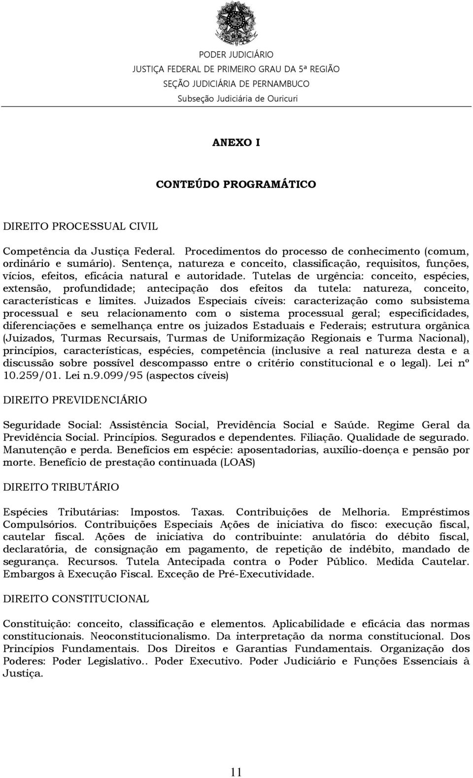 Tutelas de urgência: conceito, espécies, extensão, profundidade; antecipação dos efeitos da tutela: natureza, conceito, características e limites.