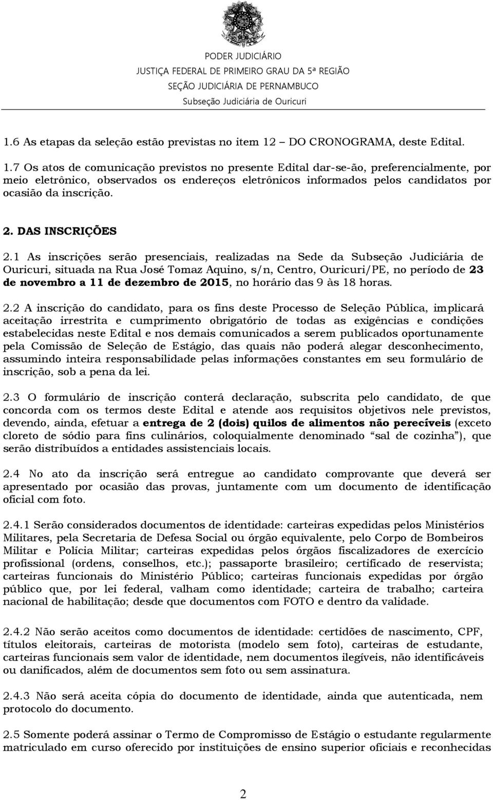 7 Os atos de comunicação previstos no presente Edital dar-se-ão, preferencialmente, por meio eletrônico, observados os endereços eletrônicos informados pelos candidatos por ocasião da inscrição. 2.