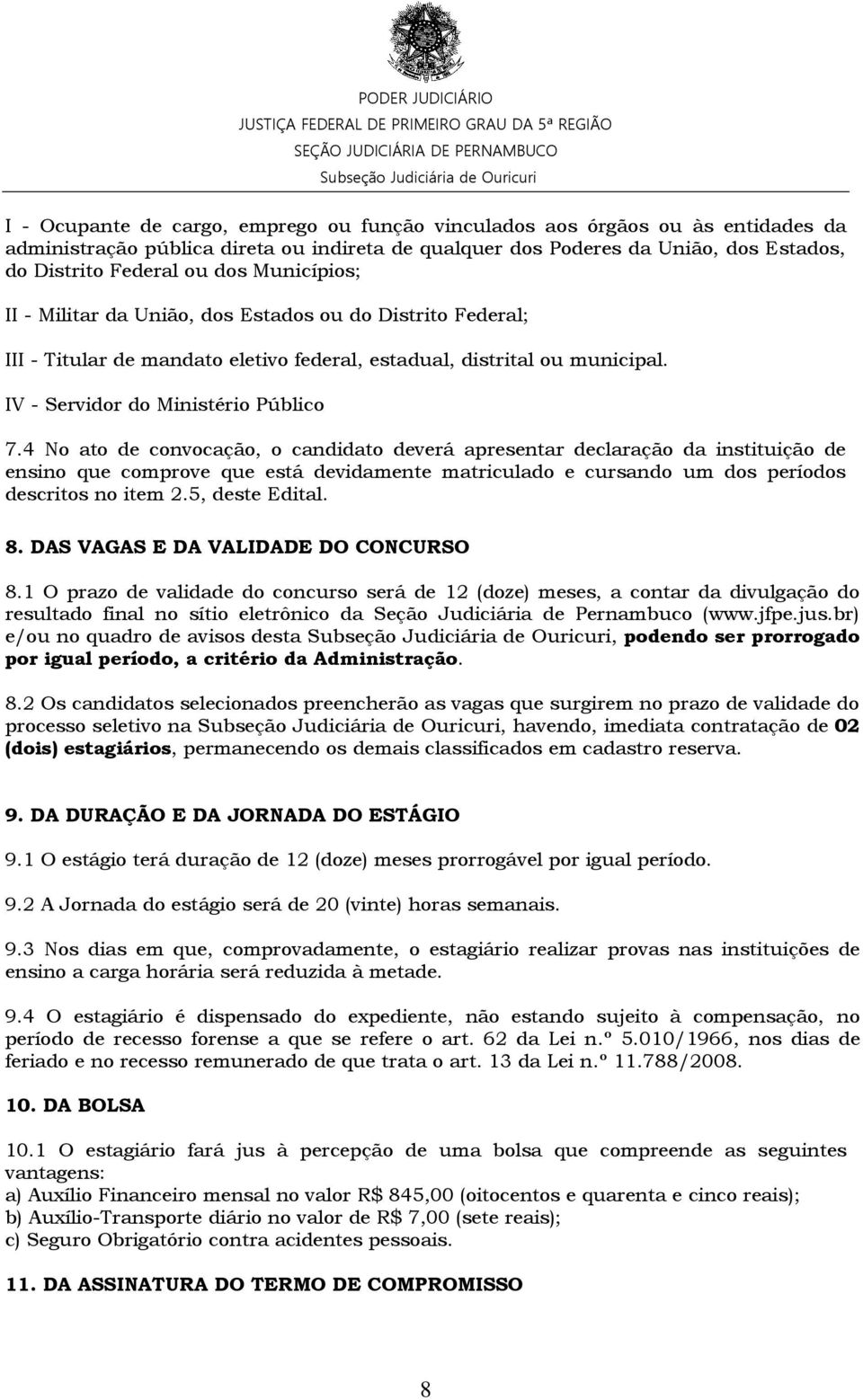 4 No ato de convocação, o candidato deverá apresentar declaração da instituição de ensino que comprove que está devidamente matriculado e cursando um dos períodos descritos no item 2.5, deste Edital.