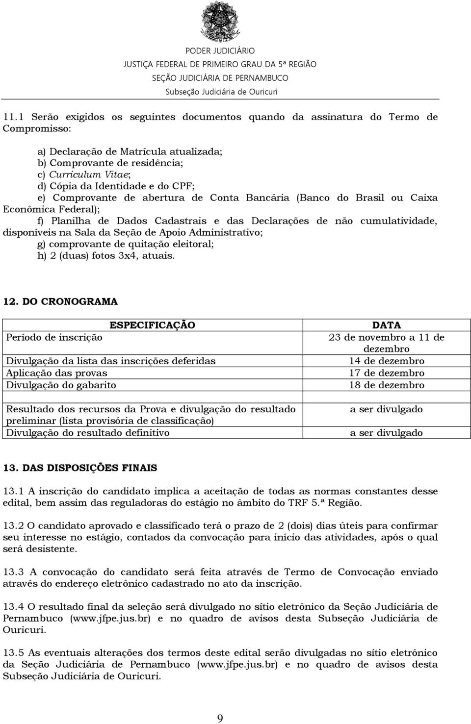 Sala da Seção de Apoio Administrativo; g) comprovante de quitação eleitoral; h) 2 (duas) fotos 3x4, atuais. 12.