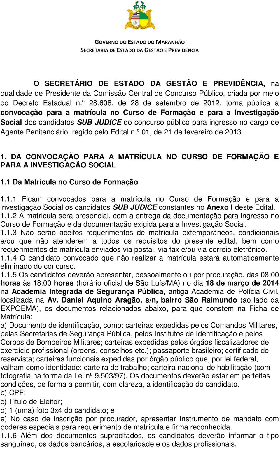 Agente Penitenciário, regido pelo Edital n.º 01, de 21 de fevereiro de 2013. 1. DA CONVOCAÇÃO PARA A MATRÍCULA NO CURSO DE FORMAÇÃO E PARA A INVESTIGAÇÃO SOCIAL 1.