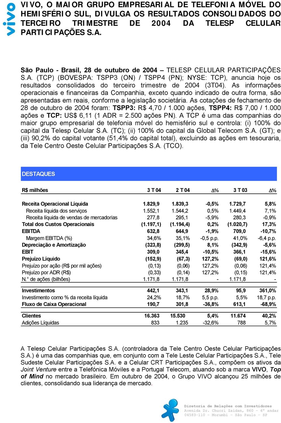 As informações operacionais e financeiras da Companhia, exceto quando indicado de outra forma, são apresentadas em reais, conforme a legislação societária.