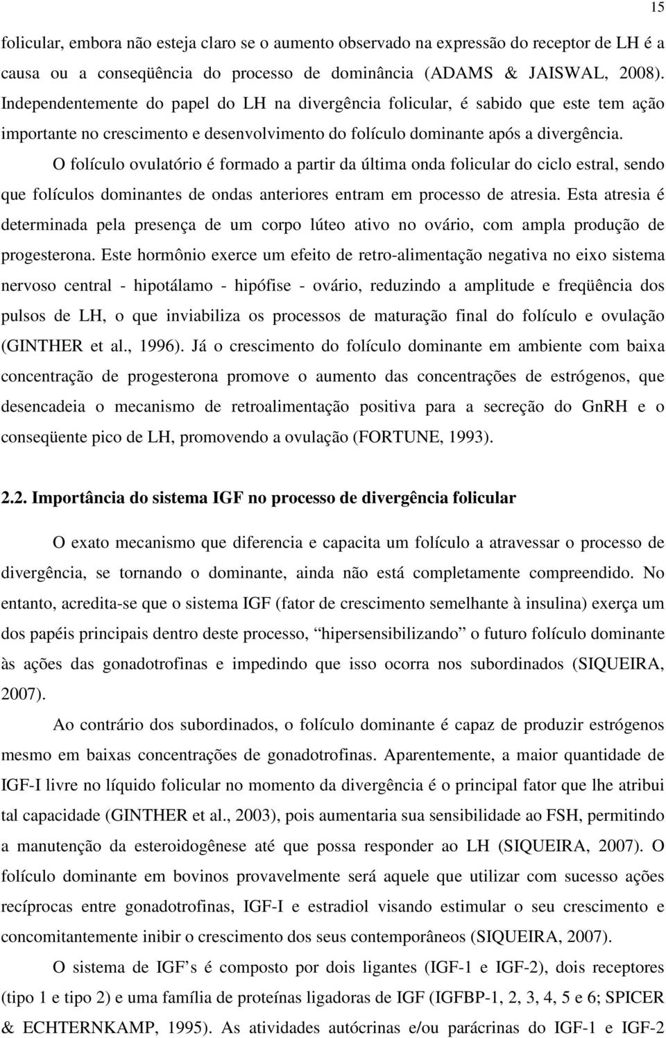 O folículo ovulatório é formado a partir da última onda folicular do ciclo estral, sendo que folículos dominantes de ondas anteriores entram em processo de atresia.