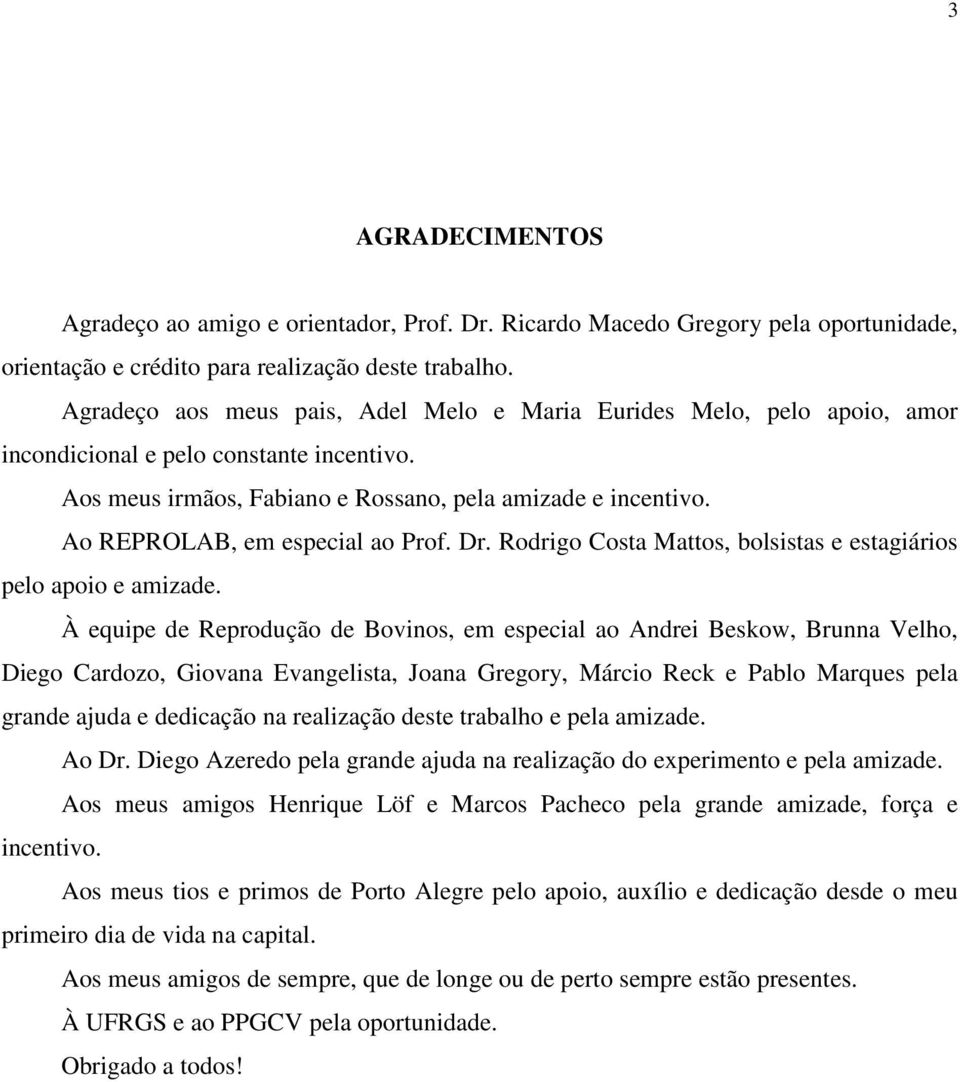 Ao REPROLAB, em especial ao Prof. Dr. Rodrigo Costa Mattos, bolsistas e estagiários pelo apoio e amizade.