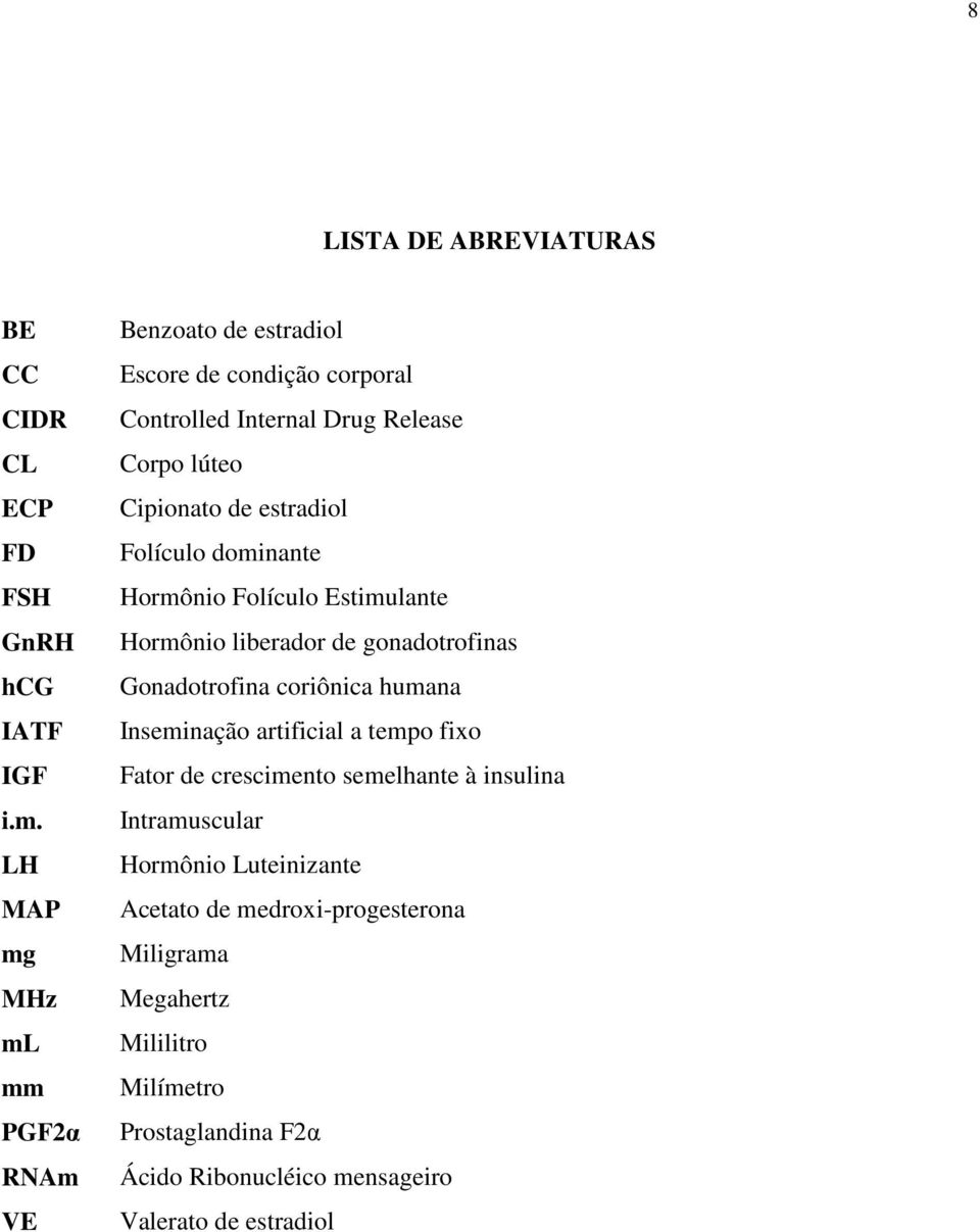 estradiol Folículo dominante Hormônio Folículo Estimulante Hormônio liberador de gonadotrofinas Gonadotrofina coriônica humana Inseminação artificial