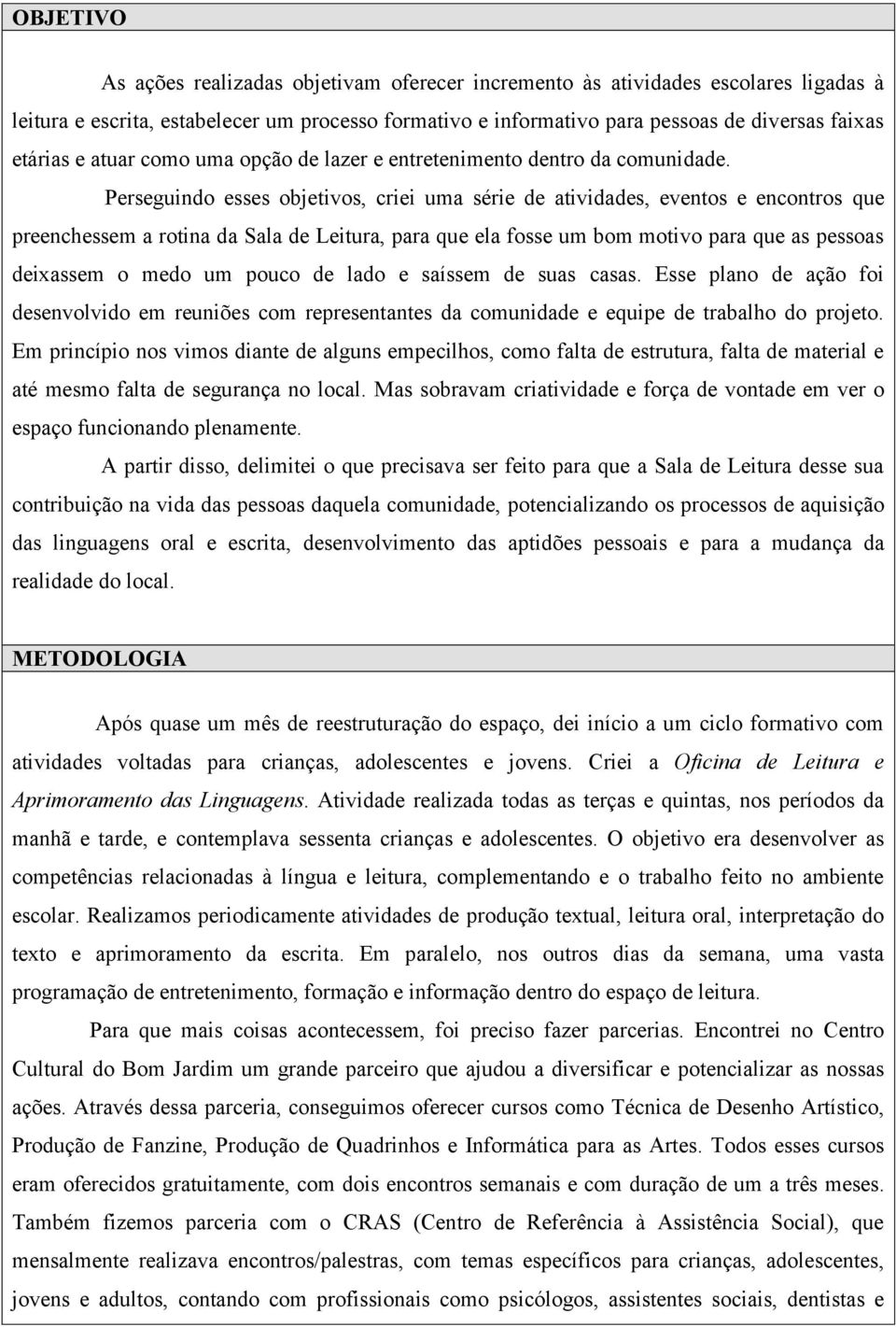 Perseguindo esses objetivos, criei uma série de atividades, eventos e encontros que preenchessem a rotina da Sala de Leitura, para que ela fosse um bom motivo para que as pessoas deixassem o medo um