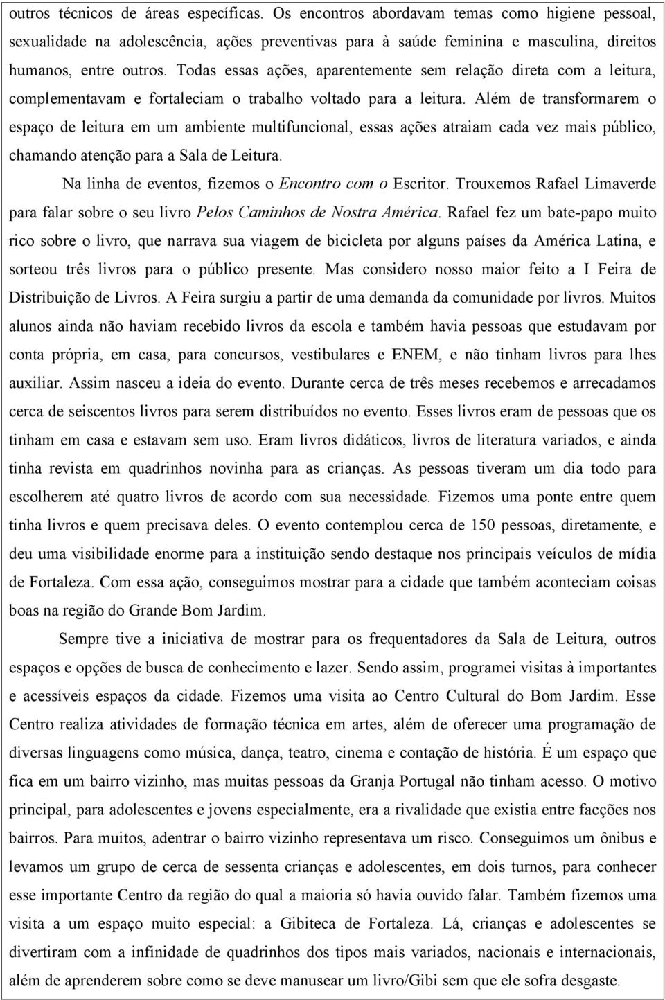 Todas essas ações, aparentemente sem relação direta com a leitura, complementavam e fortaleciam o trabalho voltado para a leitura.