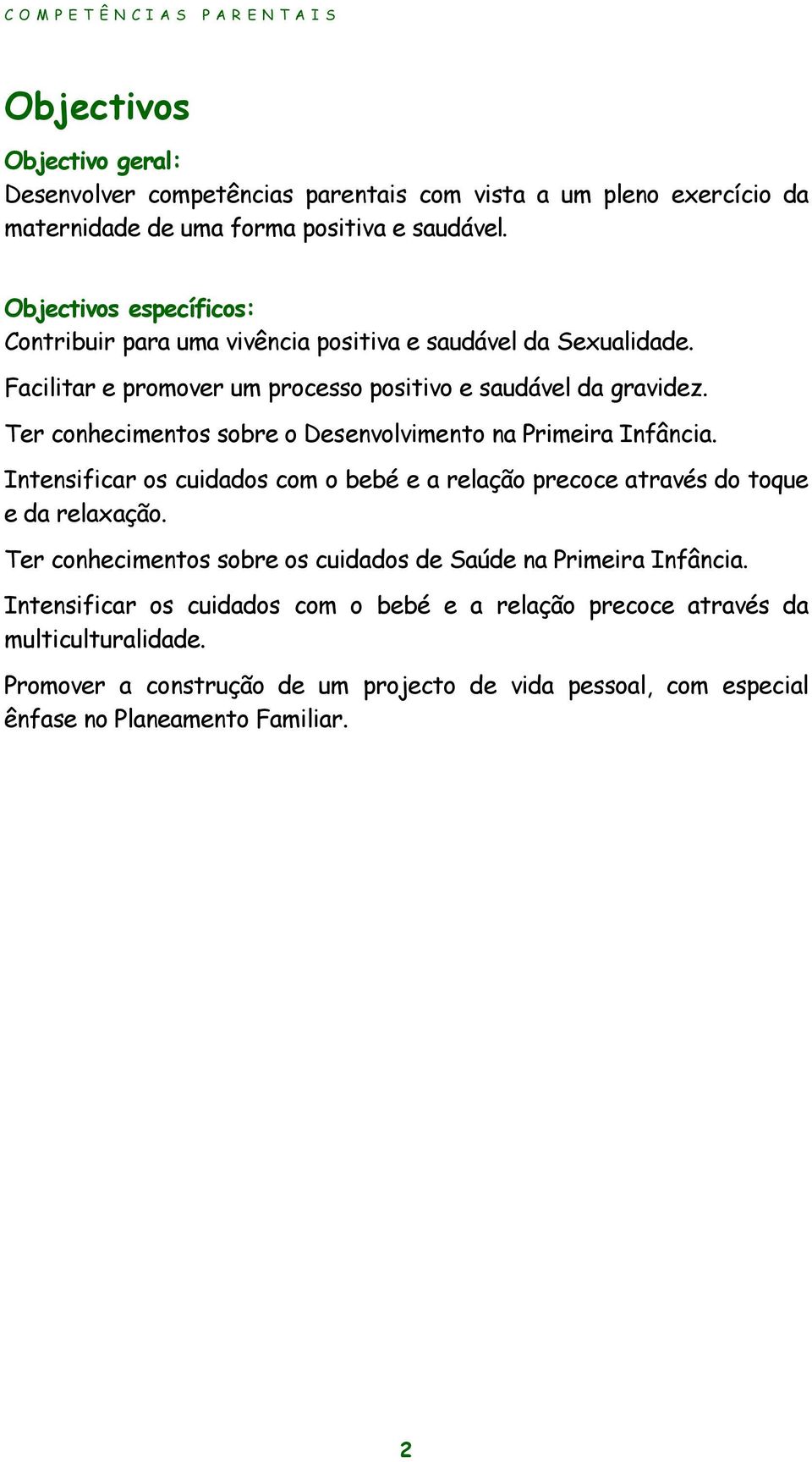 Ter conhecimentos sobre o Desenvolvimento na Primeira Infância. Intensificar os cuidados com o bebé e a relação precoce através do toque e da relaxação.