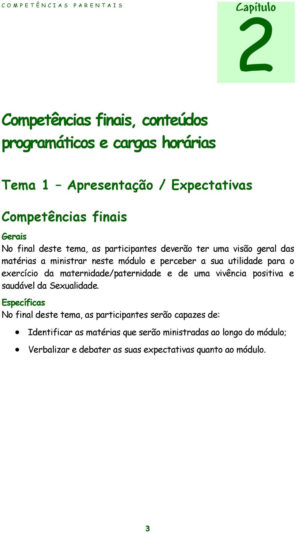 exercício da maternidade/paternidade e de uma vivência positiva e saudável da Sexualidade.