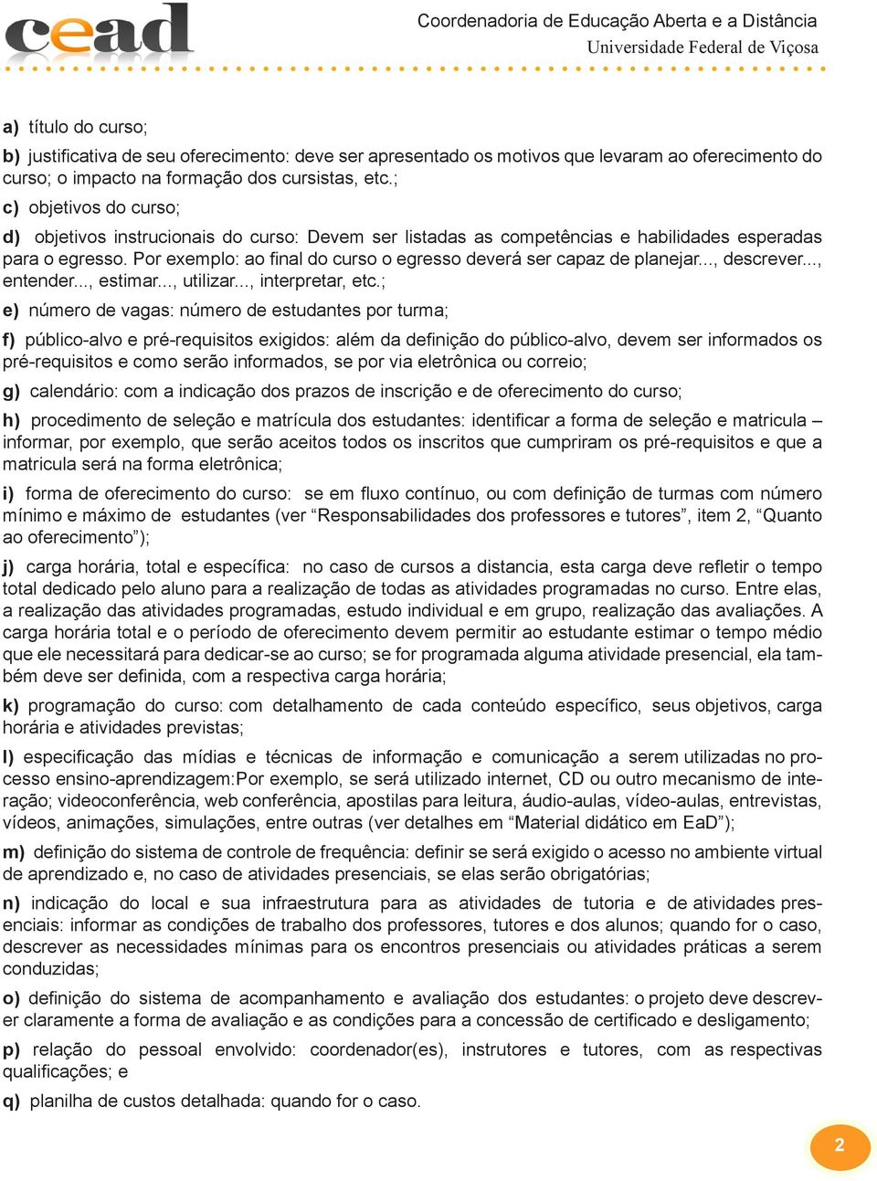 Por exemplo: ao final do curso o egresso deverá ser capaz de planejar..., descrever..., entender..., estimar..., utilizar..., interpretar, etc.