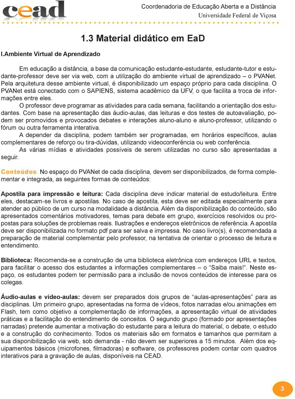 aprendizado o PVANet. Pela arquitetura desse ambiente virtual, é disponibilizado um espaço próprio para cada disciplina.