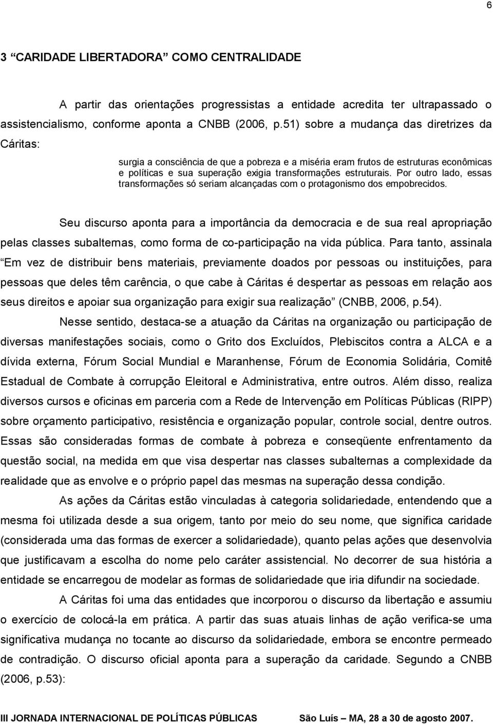 Por outro lado, essas transformações só seriam alcançadas com o protagonismo dos empobrecidos.