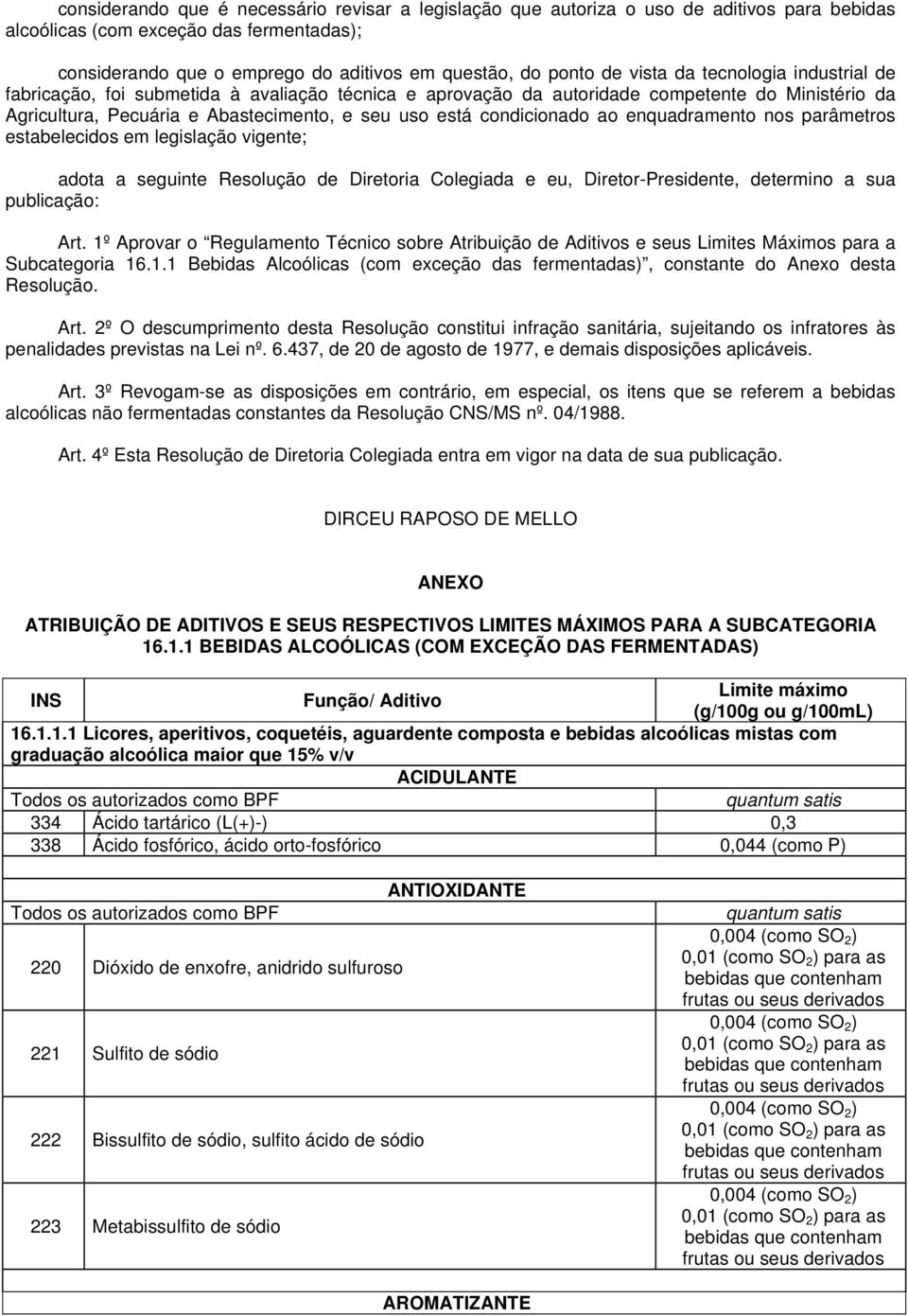 condicionado ao enquadramento nos parâmetros estabelecidos em legislação vigente; adota a seguinte Resolução de Diretoria Colegiada e eu, Diretor-Presidente, determino a sua publicação: Art.