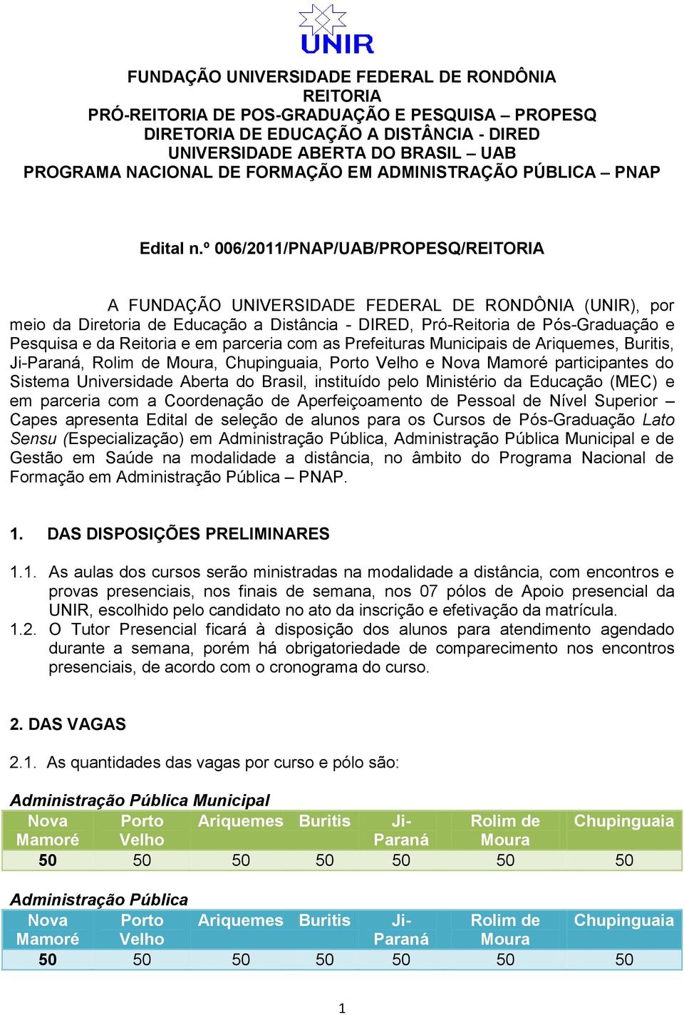 º 006/2011/PNAP/UAB/PROPESQ/REITORIA A FUNDAÇÃO UNIVERSIDADE FEDERAL DE RONDÔNIA (UNIR), por meio da Diretoria de Educação a Distância - DIRED, Pró-Reitoria de Pós-Graduação e Pesquisa e da Reitoria